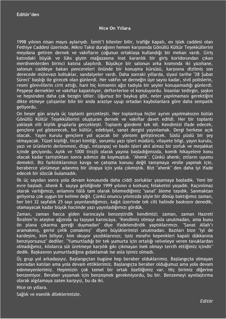 çoğunun ortaklaşa kullandığı bir mekan vardı. Giriş katındaki büyük ve lüks giyim mağazasına inat karanlık bir giriş koridorundan çıkan merdivenlerden birinci katına ulaşılırdı.