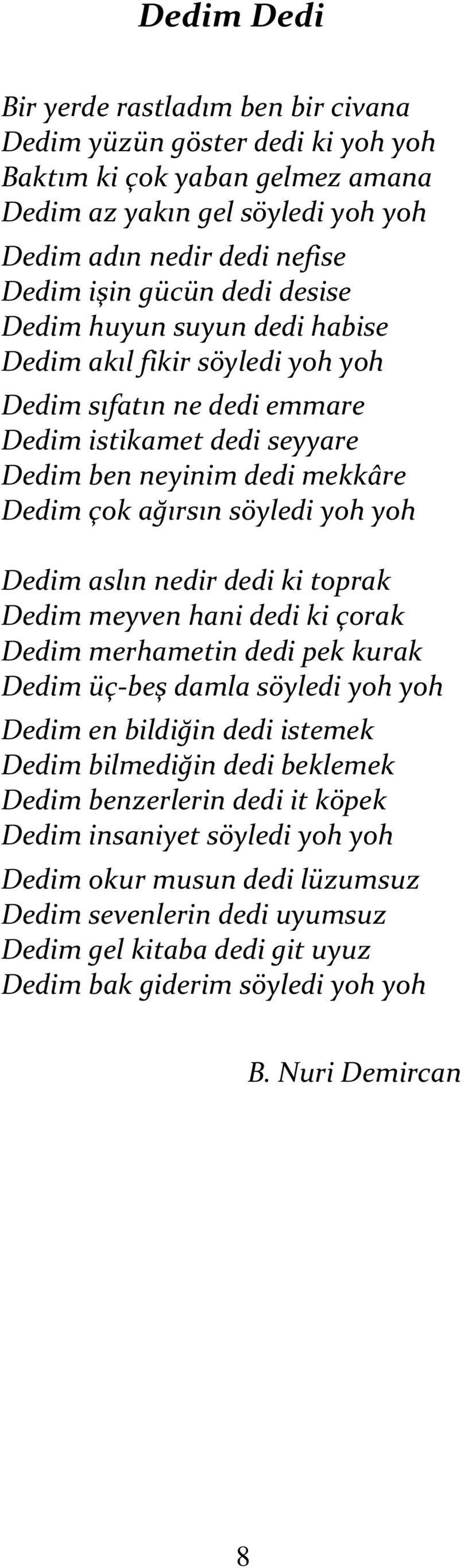 Dedim aslın nedir dedi ki toprak Dedim meyven hani dedi ki çorak Dedim merhametin dedi pek kurak Dedim üç-beş damla söyledi yoh yoh Dedim en bildiğin dedi istemek Dedim bilmediğin dedi beklemek