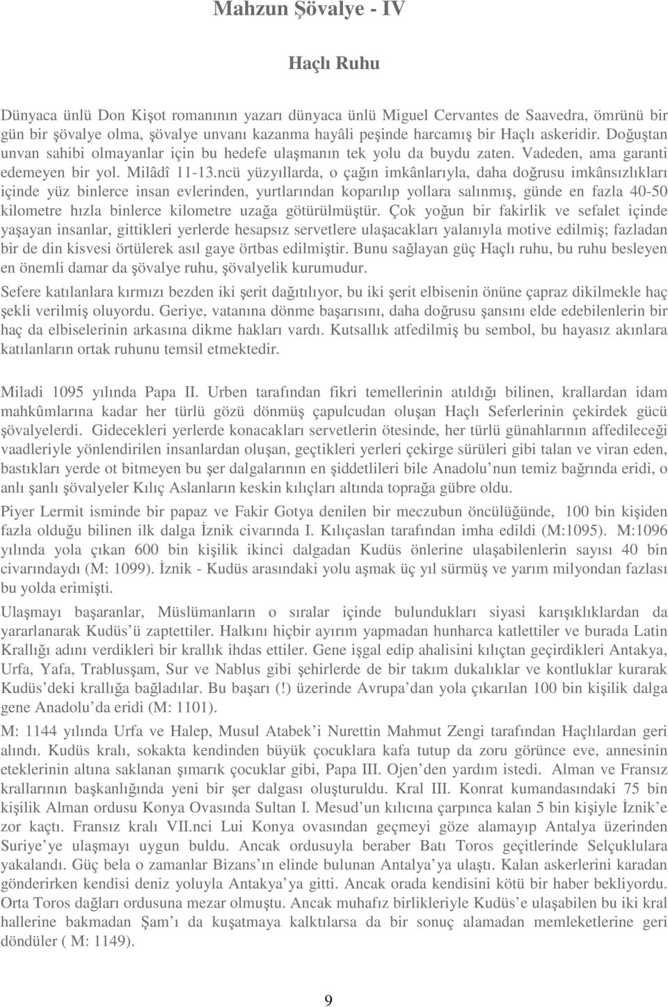 ncü yüzyıllarda, o çağın imkânlarıyla, daha doğrusu imkânsızlıkları içinde yüz binlerce insan evlerinden, yurtlarından koparılıp yollara salınmış, günde en fazla 40-50 kilometre hızla binlerce