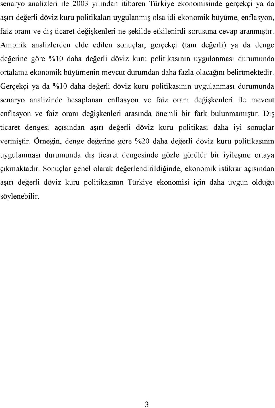 Ampirik analizlerden elde edilen sonuçlar, gerçekçi (tam değerli) ya da denge değerine göre %10 daha değerli döviz kuru politikasının uygulanması durumunda ortalama ekonomik büyümenin mevcut durumdan