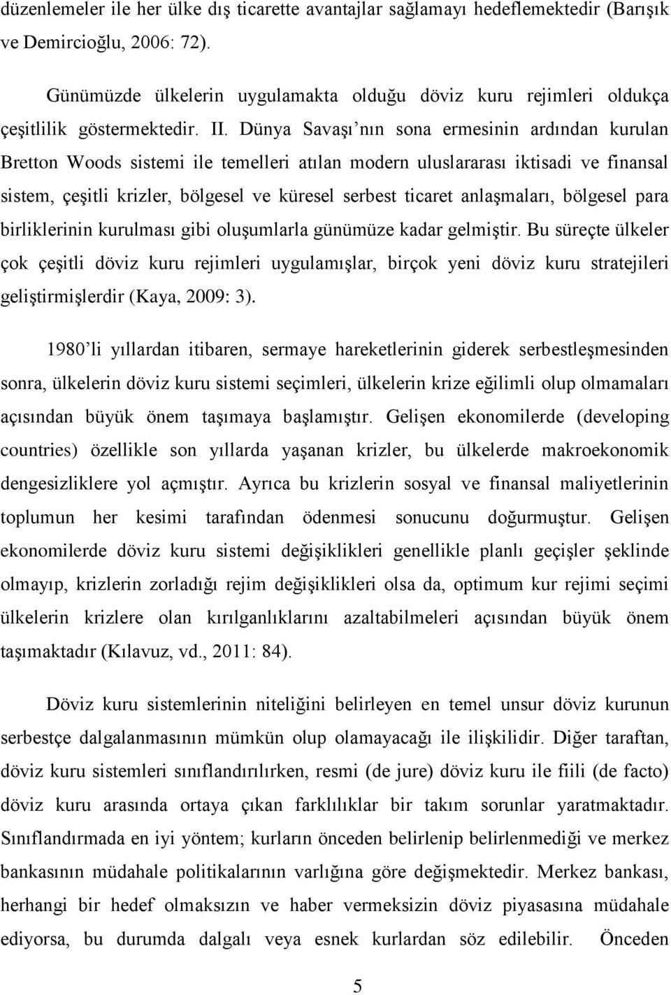 Dünya Savaşı nın sona ermesinin ardından kurulan Bretton Woods sistemi ile temelleri atılan modern uluslararası iktisadi ve finansal sistem, çeşitli krizler, bölgesel ve küresel serbest ticaret