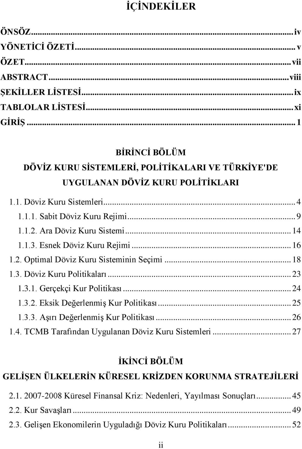 .. 14 1.1.3. Esnek Döviz Kuru Rejimi... 16 1.2. Optimal Döviz Kuru Sisteminin Seçimi... 18 1.3. Döviz Kuru Politikaları... 23 1.3.1. Gerçekçi Kur Politikası... 24 1.3.2. Eksik Değerlenmiş Kur Politikası.