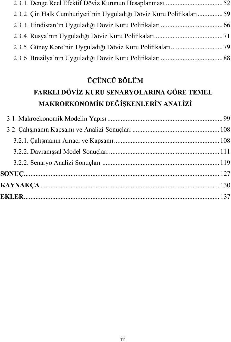 .. 88 ÜÇÜNCÜ BÖLÜM FARKLI DÖVİZ KURU SENARYOLARINA GÖRE TEMEL MAKROEKONOMİK DEĞİŞKENLERİN ANALİZİ 3.1. Makroekonomik Modelin Yapısı... 99 3.2.