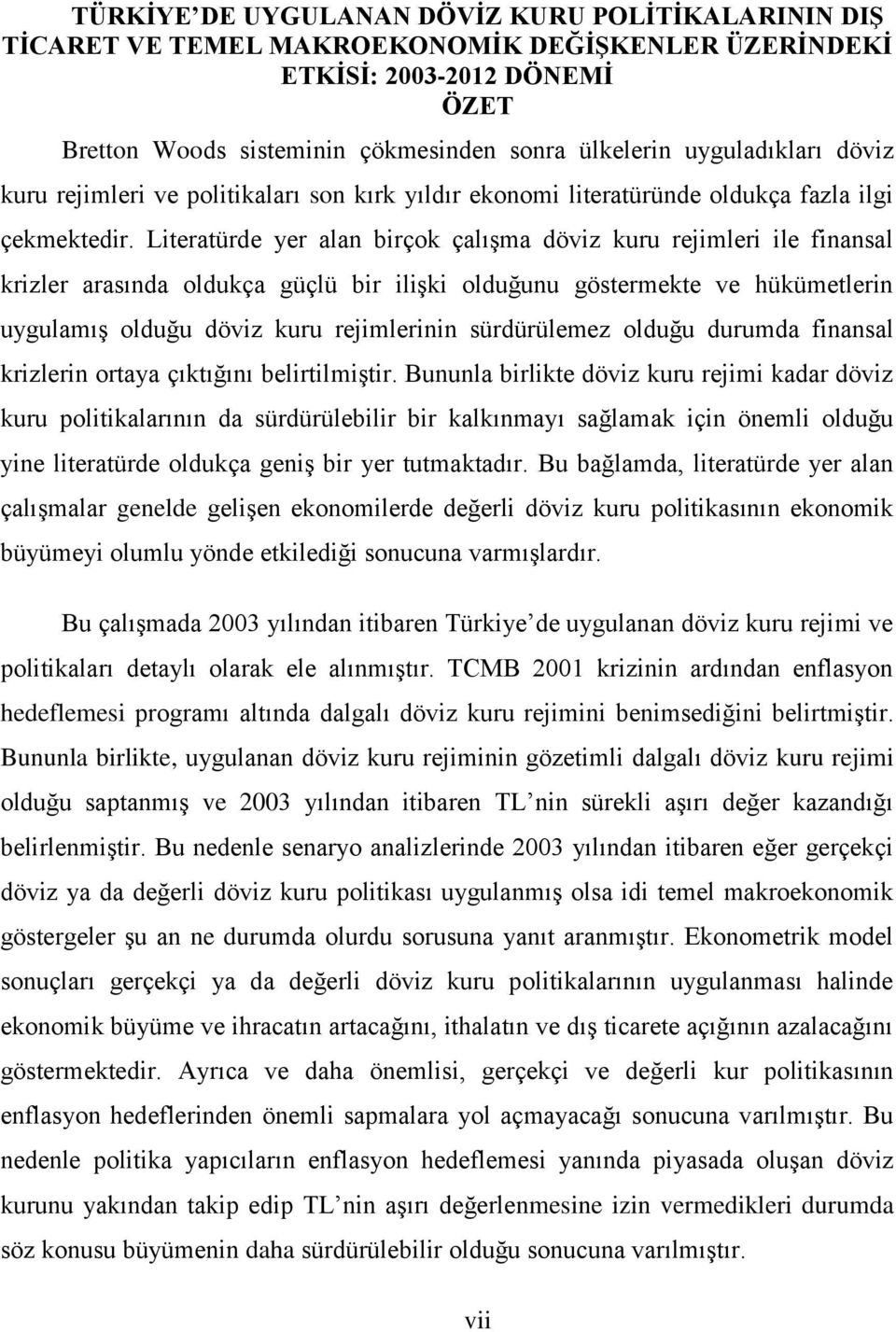 Literatürde yer alan birçok çalışma döviz kuru rejimleri ile finansal krizler arasında oldukça güçlü bir ilişki olduğunu göstermekte ve hükümetlerin uygulamış olduğu döviz kuru rejimlerinin