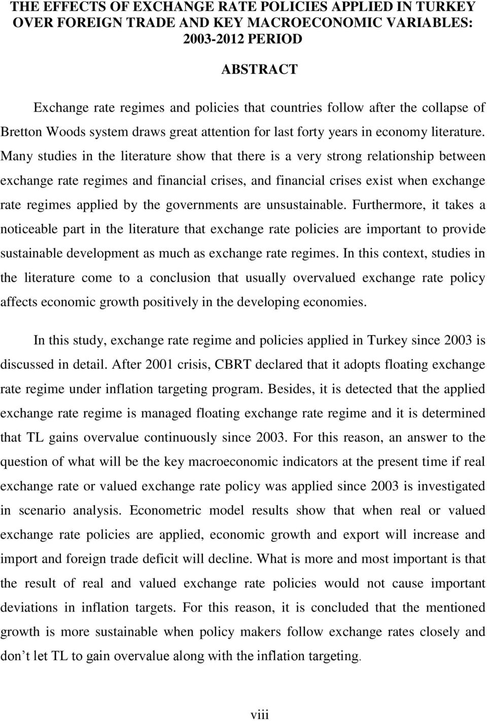 Many studies in the literature show that there is a very strong relationship between exchange rate regimes and financial crises, and financial crises exist when exchange rate regimes applied by the