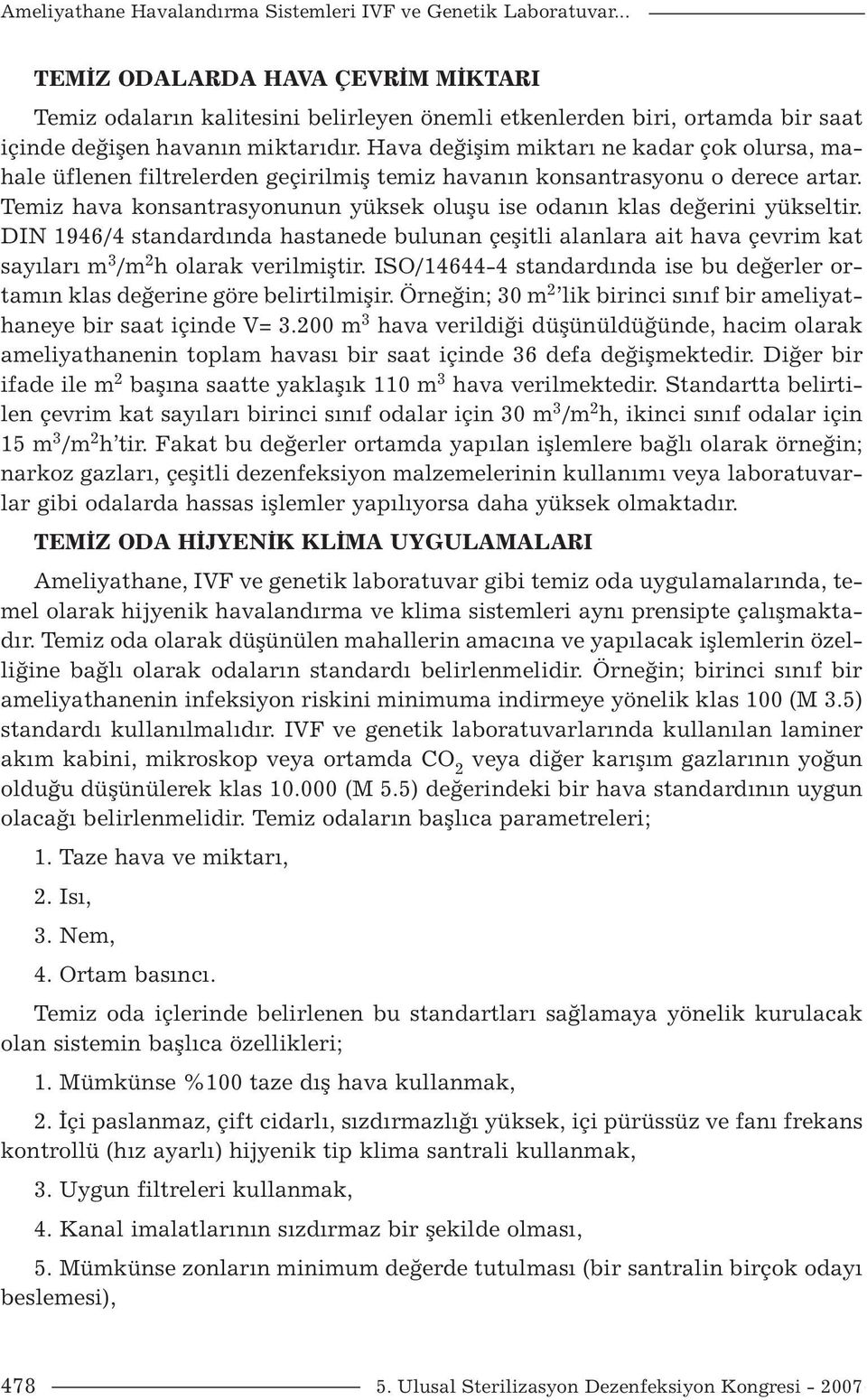 Hava değişim miktarı ne kadar çok olursa, mahale üflenen filtrelerden geçirilmiş temiz havanın konsantrasyonu o derece artar.