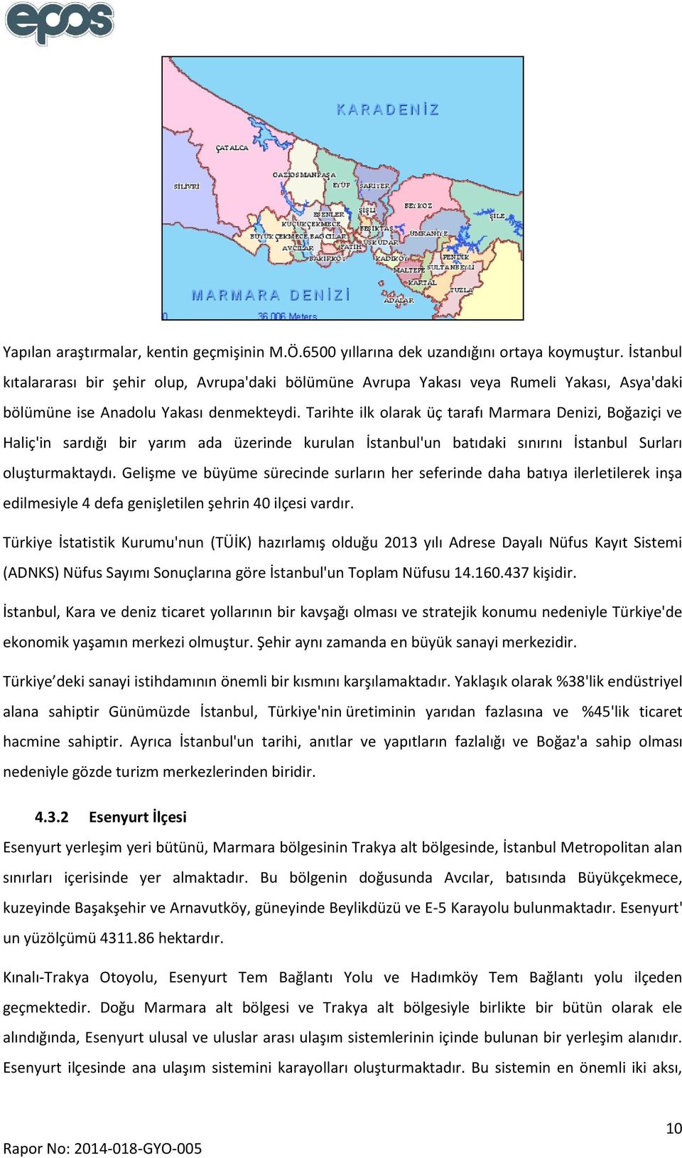 Tarihte ilk olarak üç tarafı Marmara Denizi, Boğaziçi ve Haliç'in sardığı bir yarım ada üzerinde kurulan İstanbul'un batıdaki sınırını İstanbul Surları oluşturmaktaydı.