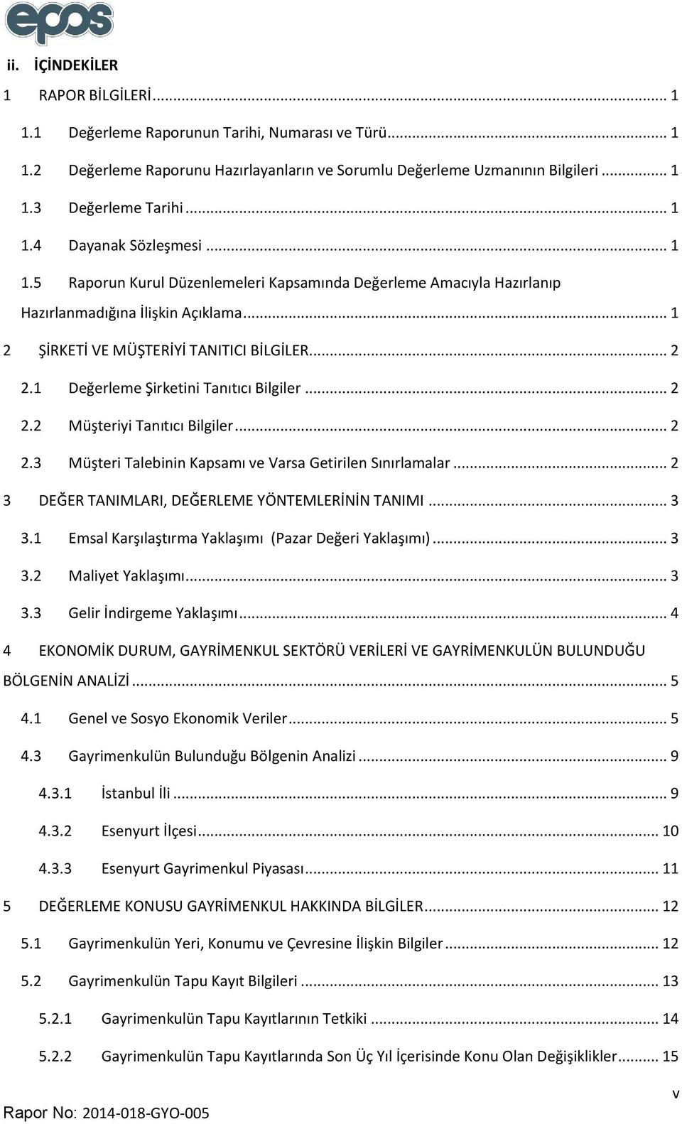 1 Değerleme Şirketini Tanıtıcı Bilgiler... 2 2.2 Müşteriyi Tanıtıcı Bilgiler... 2 2.3 Müşteri Talebinin Kapsamı ve Varsa Getirilen Sınırlamalar... 2 3 DEĞER TANIMLARI, DEĞERLEME YÖNTEMLERİNİN TANIMI.