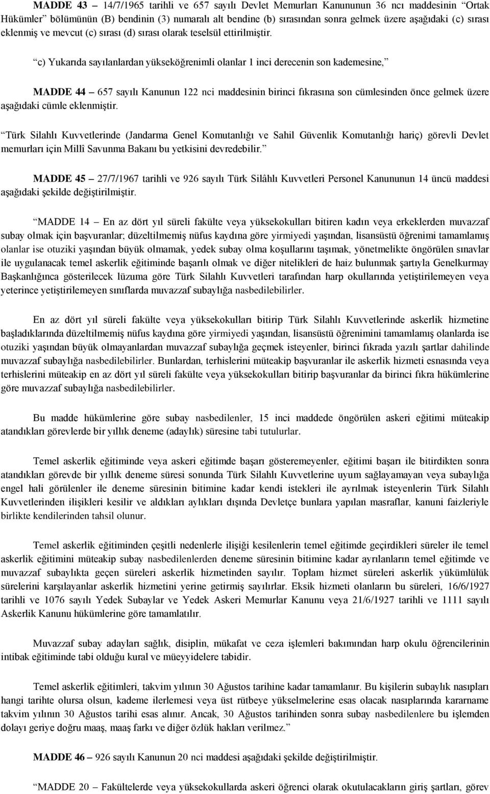 c) Yukarıda sayılanlardan yükseköğrenimli olanlar 1 inci derecenin son kademesine, MADDE 44 657 sayılı Kanunun 122 nci maddesinin birinci fıkrasına son cümlesinden önce gelmek üzere aşağıdaki cümle