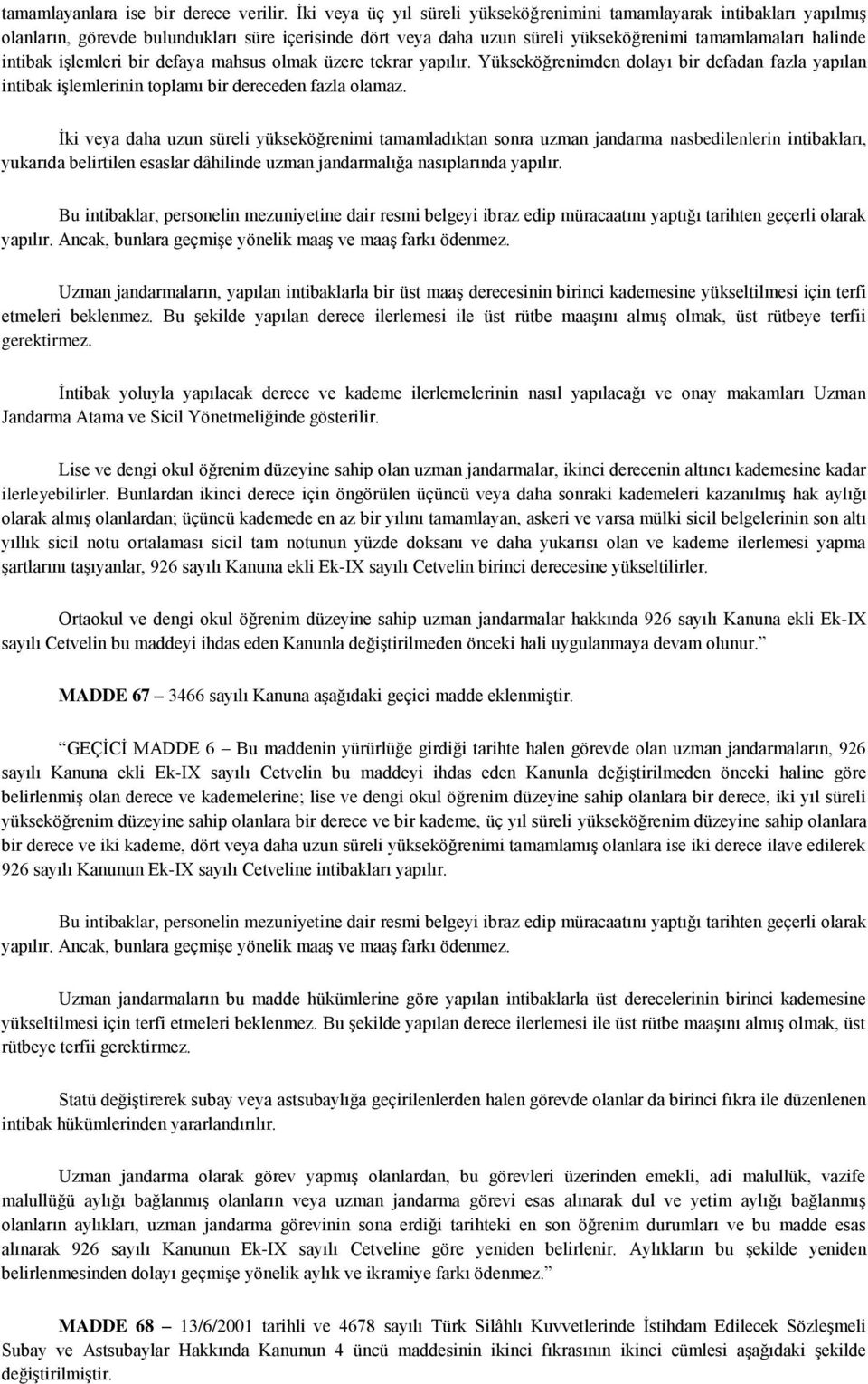 işlemleri bir defaya mahsus olmak üzere tekrar yapılır. Yükseköğrenimden dolayı bir defadan fazla yapılan intibak işlemlerinin toplamı bir dereceden fazla olamaz.