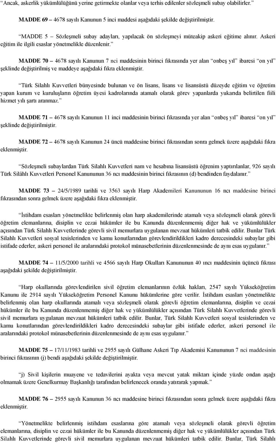 MADDE 70 4678 sayılı Kanunun 7 nci maddesinin birinci fıkrasında yer alan onbeş yıl ibaresi on yıl şeklinde değiştirilmiş ve maddeye aşağıdaki fıkra eklenmiştir.