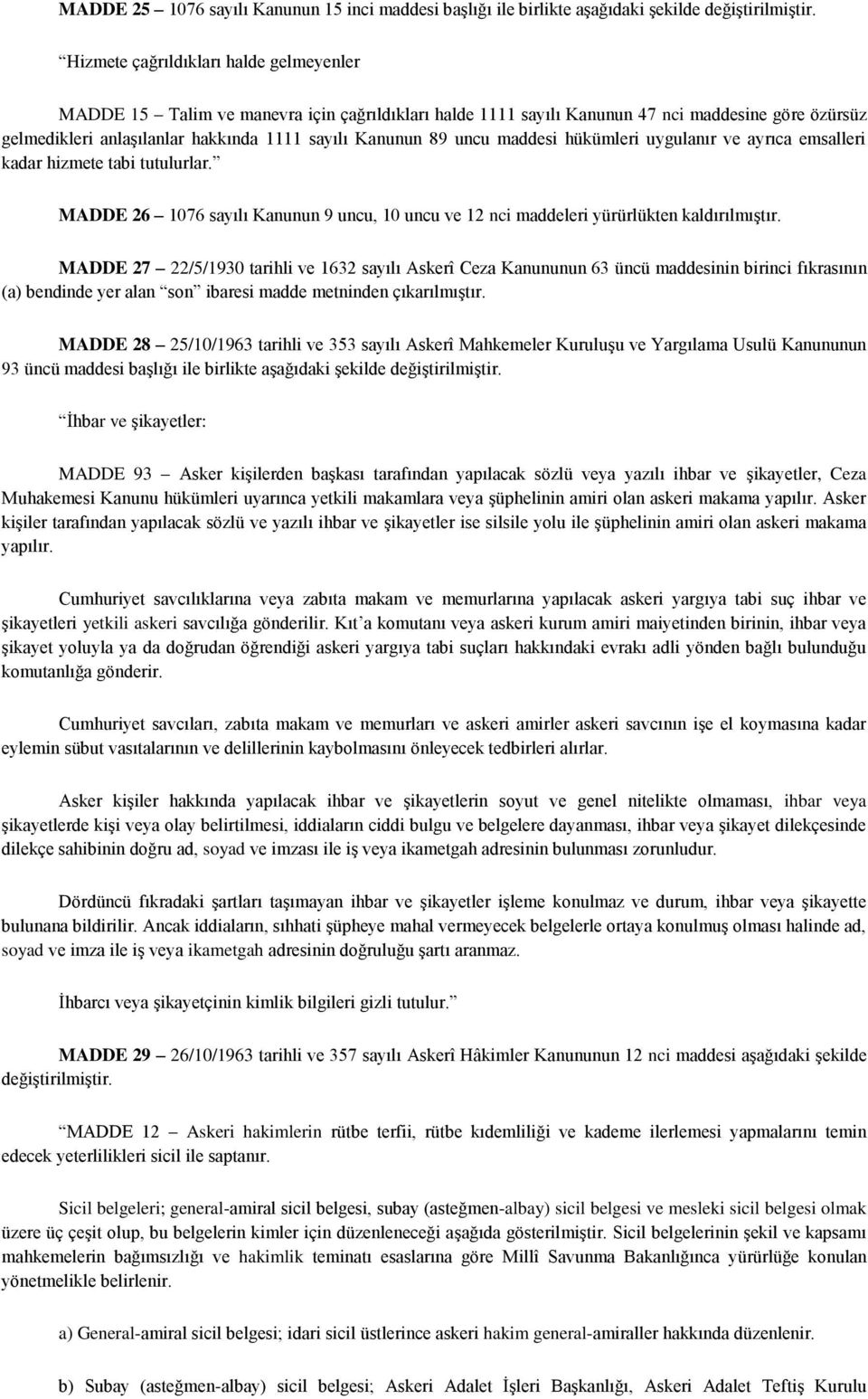 uncu maddesi hükümleri uygulanır ve ayrıca emsalleri kadar hizmete tabi tutulurlar. MADDE 26 1076 sayılı Kanunun 9 uncu, 10 uncu ve 12 nci maddeleri yürürlükten kaldırılmıştır.