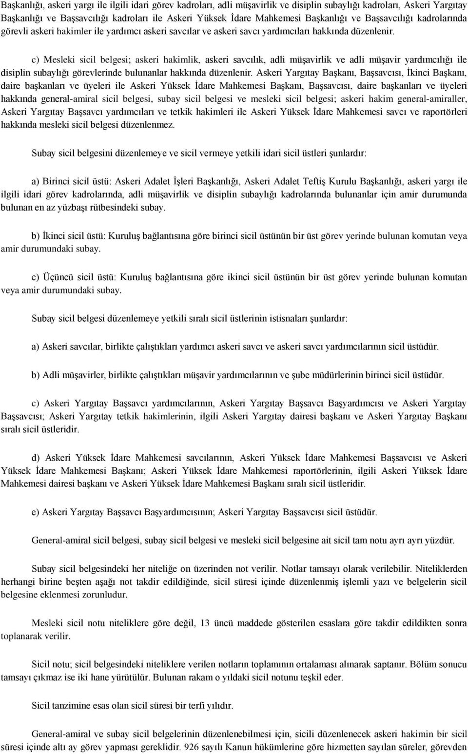 c) Mesleki sicil belgesi; askeri hakimlik, askeri savcılık, adli müşavirlik ve adli müşavir yardımcılığı ile disiplin subaylığı görevlerinde bulunanlar hakkında düzenlenir.