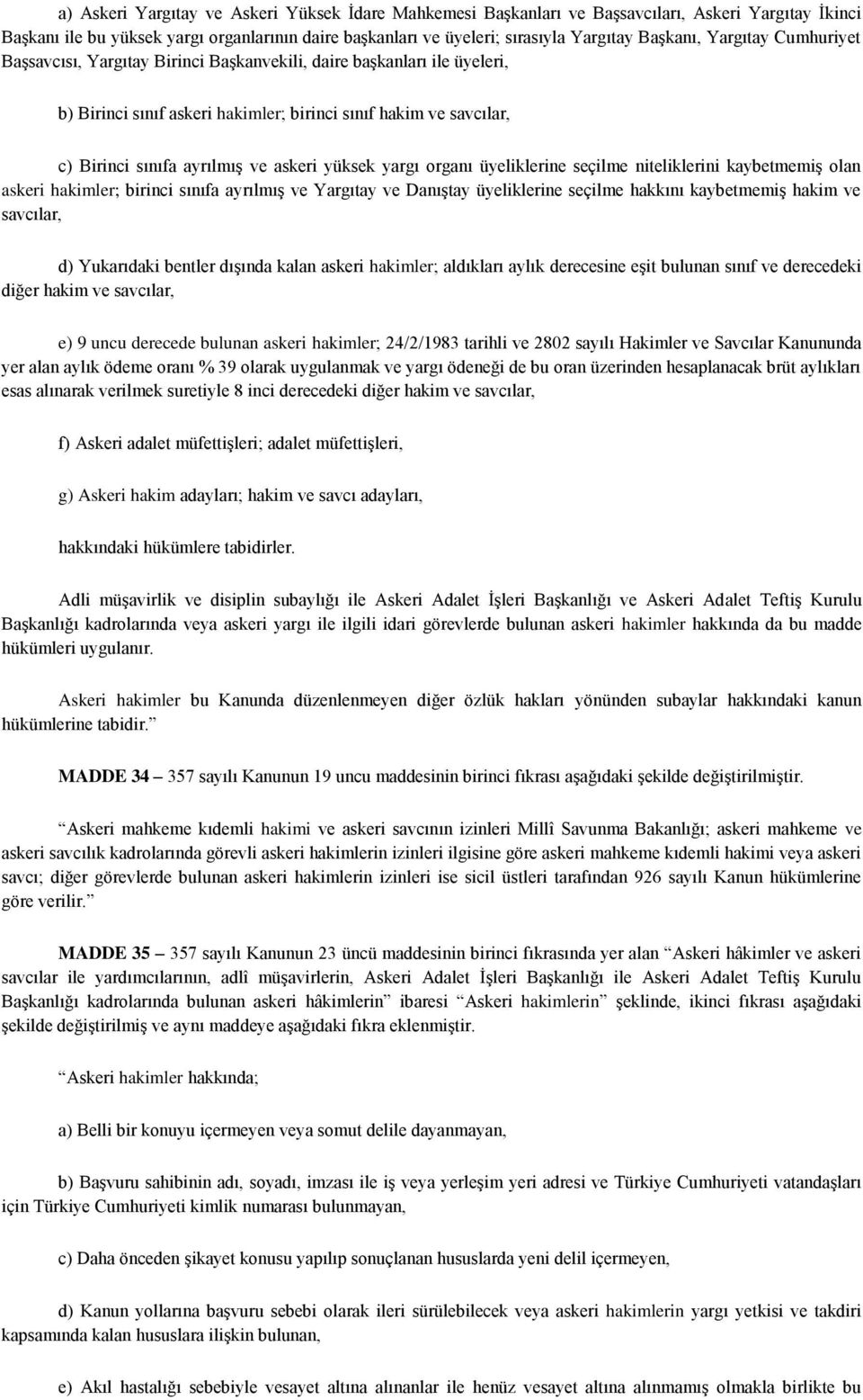 askeri yüksek yargı organı üyeliklerine seçilme niteliklerini kaybetmemiş olan askeri hakimler; birinci sınıfa ayrılmış ve Yargıtay ve Danıştay üyeliklerine seçilme hakkını kaybetmemiş hakim ve