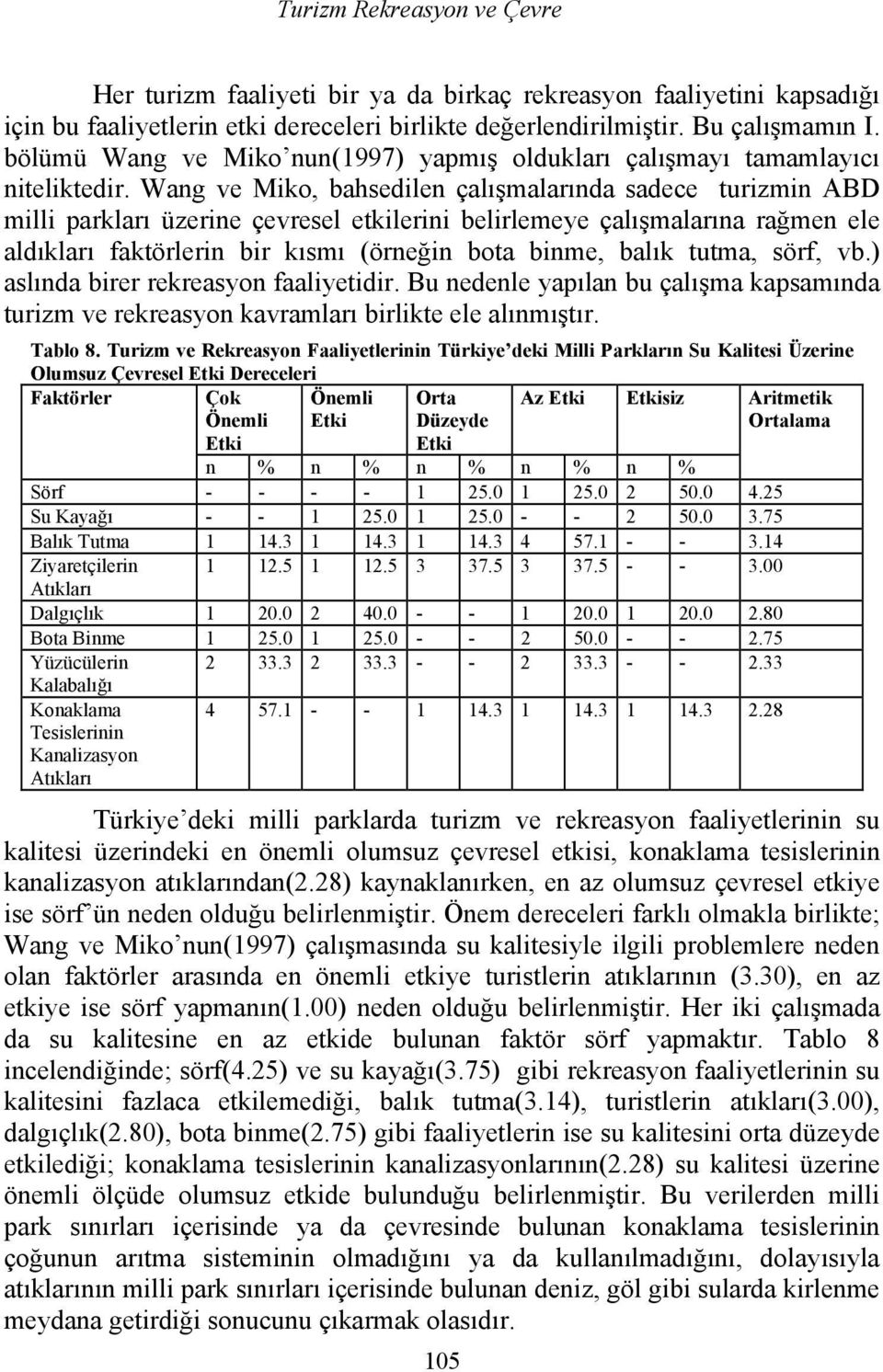 Wang ve Miko, bahsedilen çalışmalarında sadece turizmin ABD milli parkları üzerine çevresel etkilerini belirlemeye çalışmalarına rağmen ele aldıkları faktörlerin bir kısmı (örneğin bota binme, balık