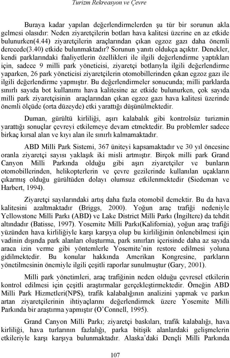 Denekler, kendi parklarındaki faaliyetlerin özellikleri ile ilgili değerlendirme yaptıkları için, sadece 9 milli park yöneticisi, ziyaretçi botlarıyla ilgili değerlendirme yaparken, 26 park