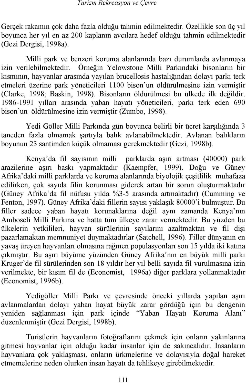 Milli park ve benzeri koruma alanlarında bazı durumlarda avlanmaya izin verilebilmektedir.