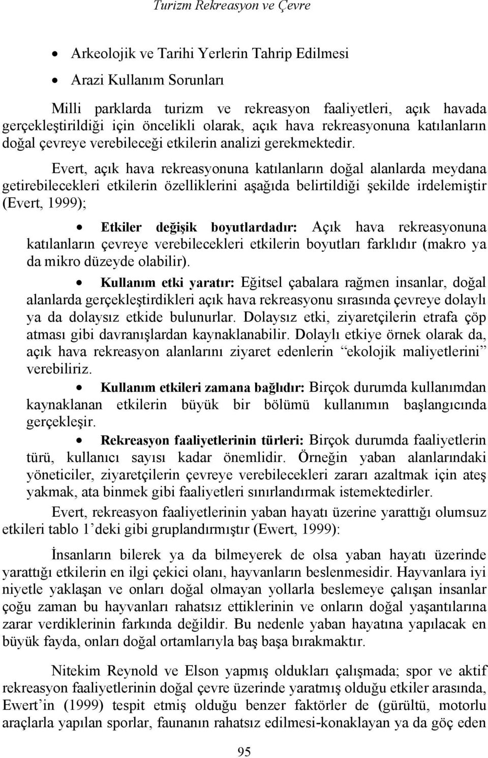 Evert, açık hava rekreasyonuna katılanların doğal alanlarda meydana getirebilecekleri etkilerin özelliklerini aşağıda belirtildiği şekilde irdelemiştir (Evert, 1999); ler değişik boyutlardadır: Açık