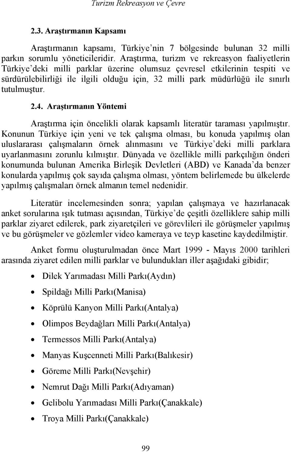 tutulmuştur. 2.4. Araştırmanın Yöntemi Araştırma için öncelikli olarak kapsamlı literatür taraması yapılmıştır.