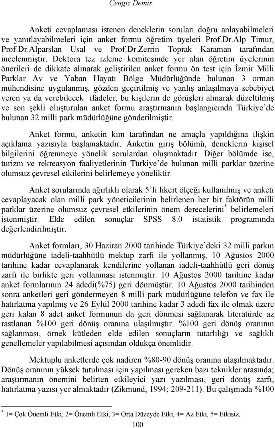 orman mühendisine uygulanmış, gözden geçirtilmiş ve yanlış anlaşılmaya sebebiyet veren ya da verebilecek ifadeler, bu kişilerin de görüşleri alınarak düzeltilmiş ve son şekli oluşturulan anket formu