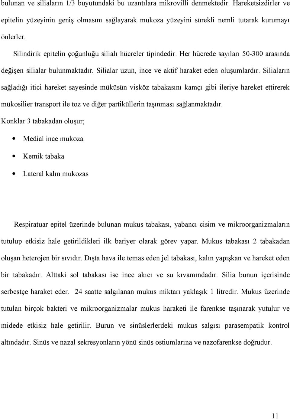 Siliaların sağladığı itici hareket sayesinde müküsün visköz tabakasını kamçı gibi ileriye hareket ettirerek mükosilier transport ile toz ve diğer partiküllerin taşınması sağlanmaktadır.