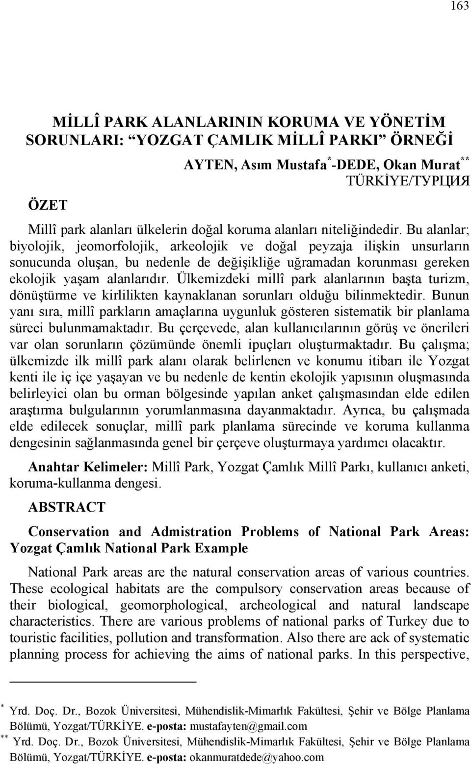 Bu alanlar; biyolojik, jeomorfolojik, arkeolojik ve doğal peyzaja ilişkin unsurların sonucunda oluşan, bu nedenle de değişikliğe uğramadan korunması gereken ekolojik yaşam alanlarıdır.