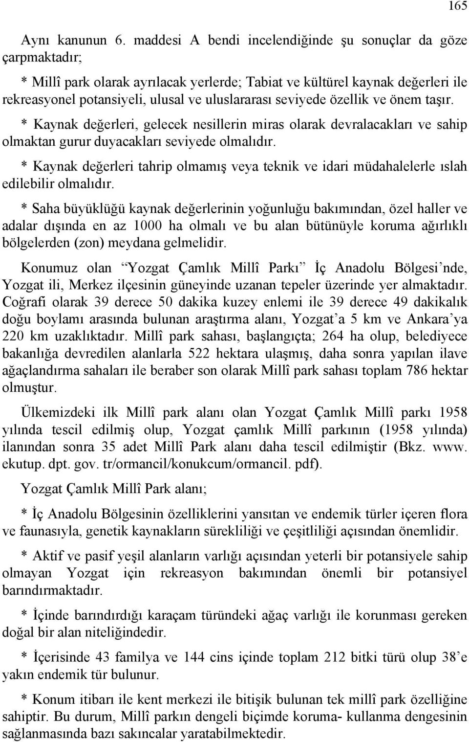 seviyede özellik ve önem taşır. * Kaynak değerleri, gelecek nesillerin miras olarak devralacakları ve sahip olmaktan gurur duyacakları seviyede olmalıdır.