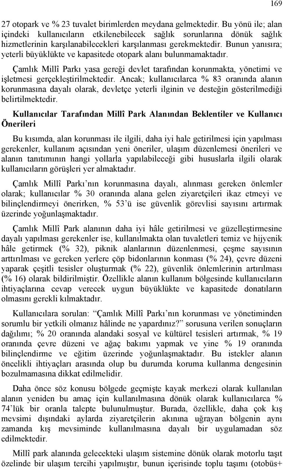 Bunun yanısıra; yeterli büyüklükte ve kapasitede otopark alanı bulunmamaktadır. Çamlık Millî Parkı yasa gereği devlet tarafından korunmakta, yönetimi ve işletmesi gerçekleştirilmektedir.