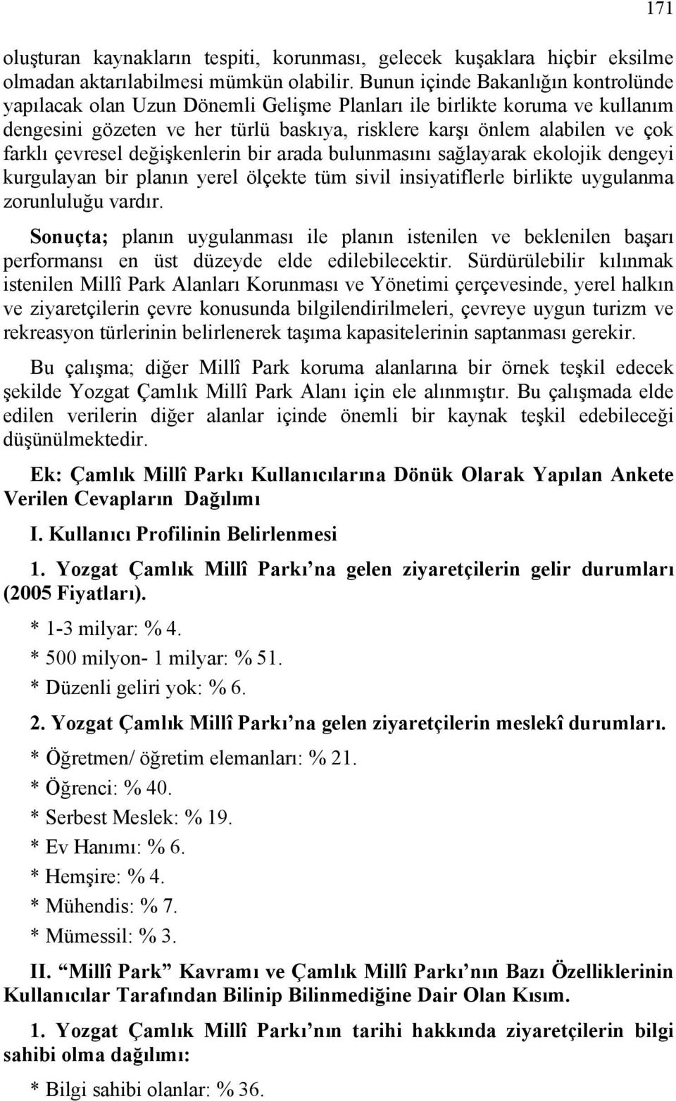 çevresel değişkenlerin bir arada bulunmasını sağlayarak ekolojik dengeyi kurgulayan bir planın yerel ölçekte tüm sivil insiyatiflerle birlikte uygulanma zorunluluğu vardır.