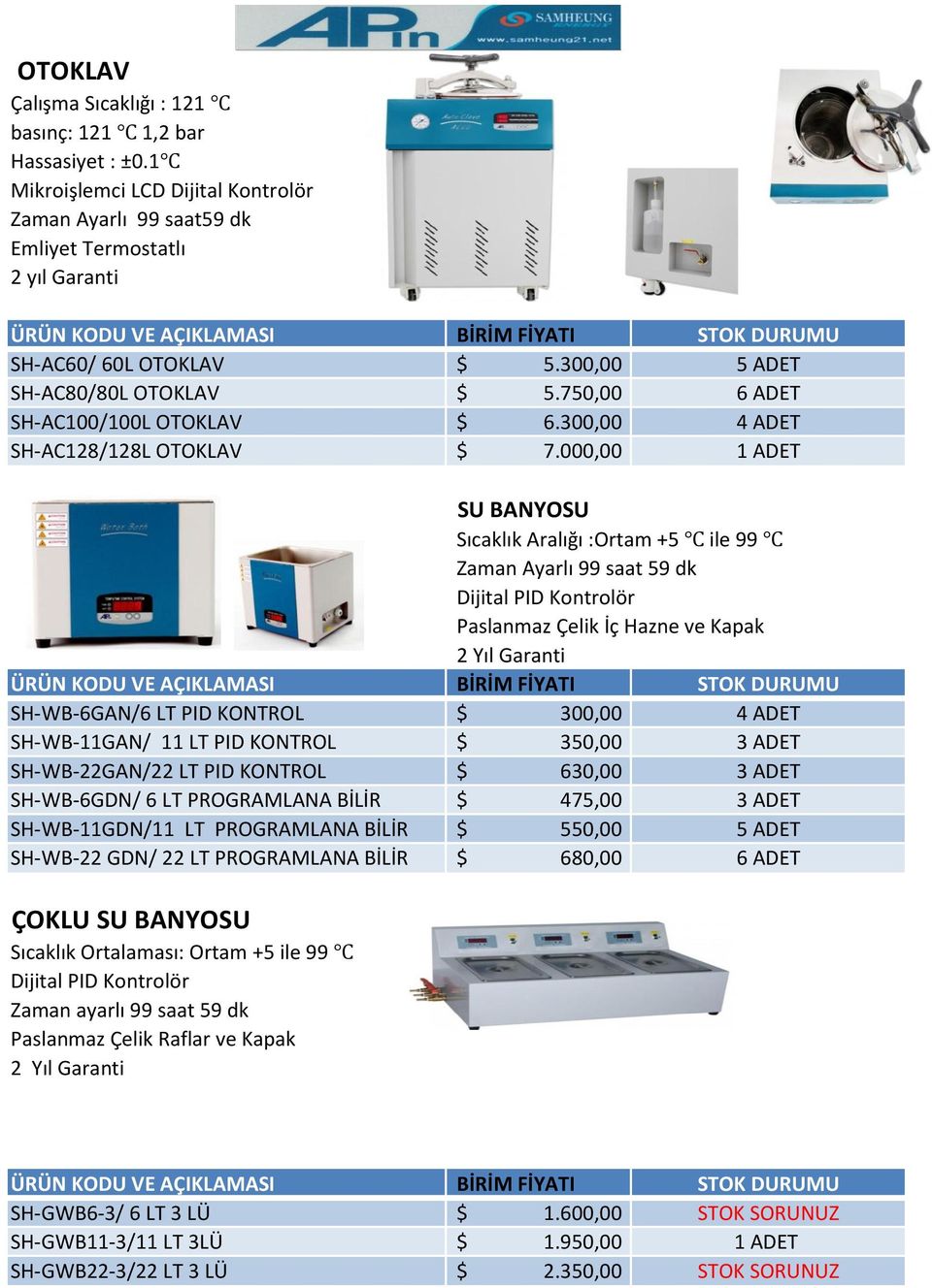 000,00 SU BANYOSU Sıcaklık Aralığı :Ortam +5 ile 99 Dijital PID Kontrolör Paslanmaz Çelik İç Hazne ve Kapak SH-WB-6GAN/6 LT PID KONTROL $ 300,00 4 ADET SH-WB-11GAN/ 11 LT PID KONTROL $ 350,00 3 ADET