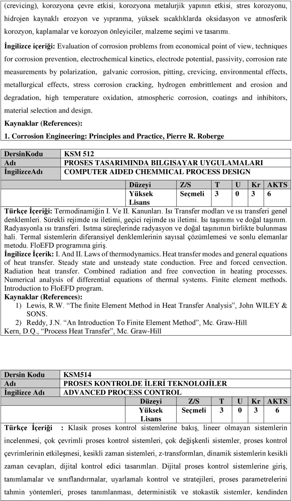 İngilizce içeriği: Evaluation of corrosion problems from economical point of view, techniques for corrosion prevention, electrochemical kinetics, electrode potential, passivity, corrosion rate