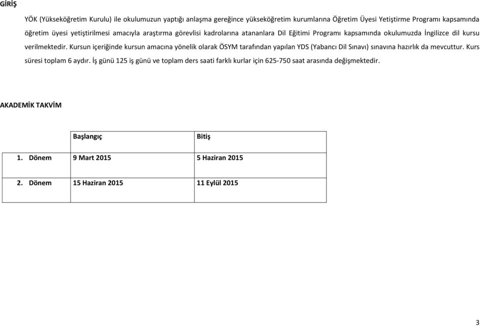 Kursun içeriğinde kursun amacına yönelik olarak ÖSYM tarafından yapılan YDS (Yabancı Dil Sınavı) sınavına hazırlık da mevcuttur. Kurs süresi toplam 6 aydır.