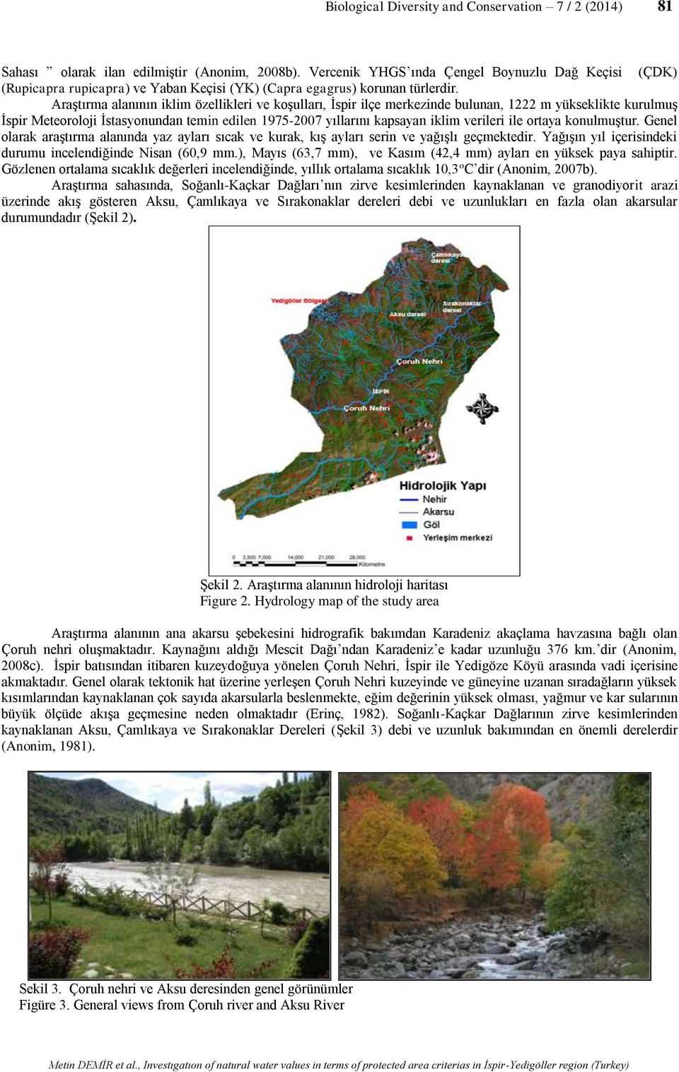 Araştırma alanının iklim özellikleri ve koşulları, İspir ilçe merkezinde bulunan, 1222 m yükseklikte kurulmuş İspir Meteoroloji İstasyonundan temin edilen 1975-2007 yıllarını kapsayan iklim verileri