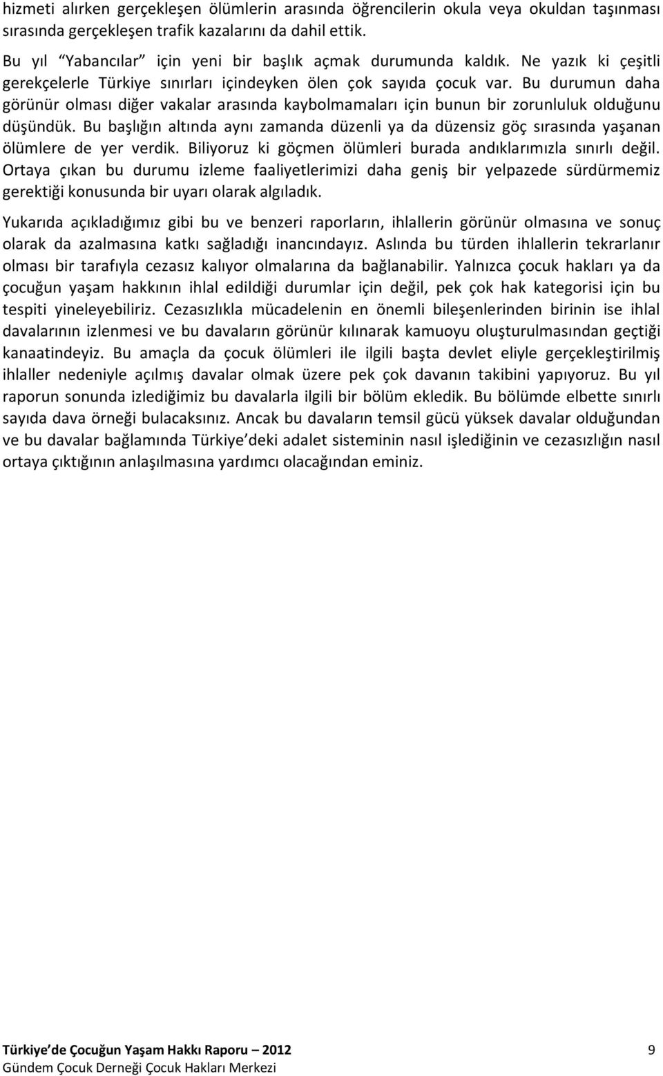 Bu durumun daha görünür olması diğer vakalar arasında kaybolmamaları için bunun bir zorunluluk olduğunu düşündük.