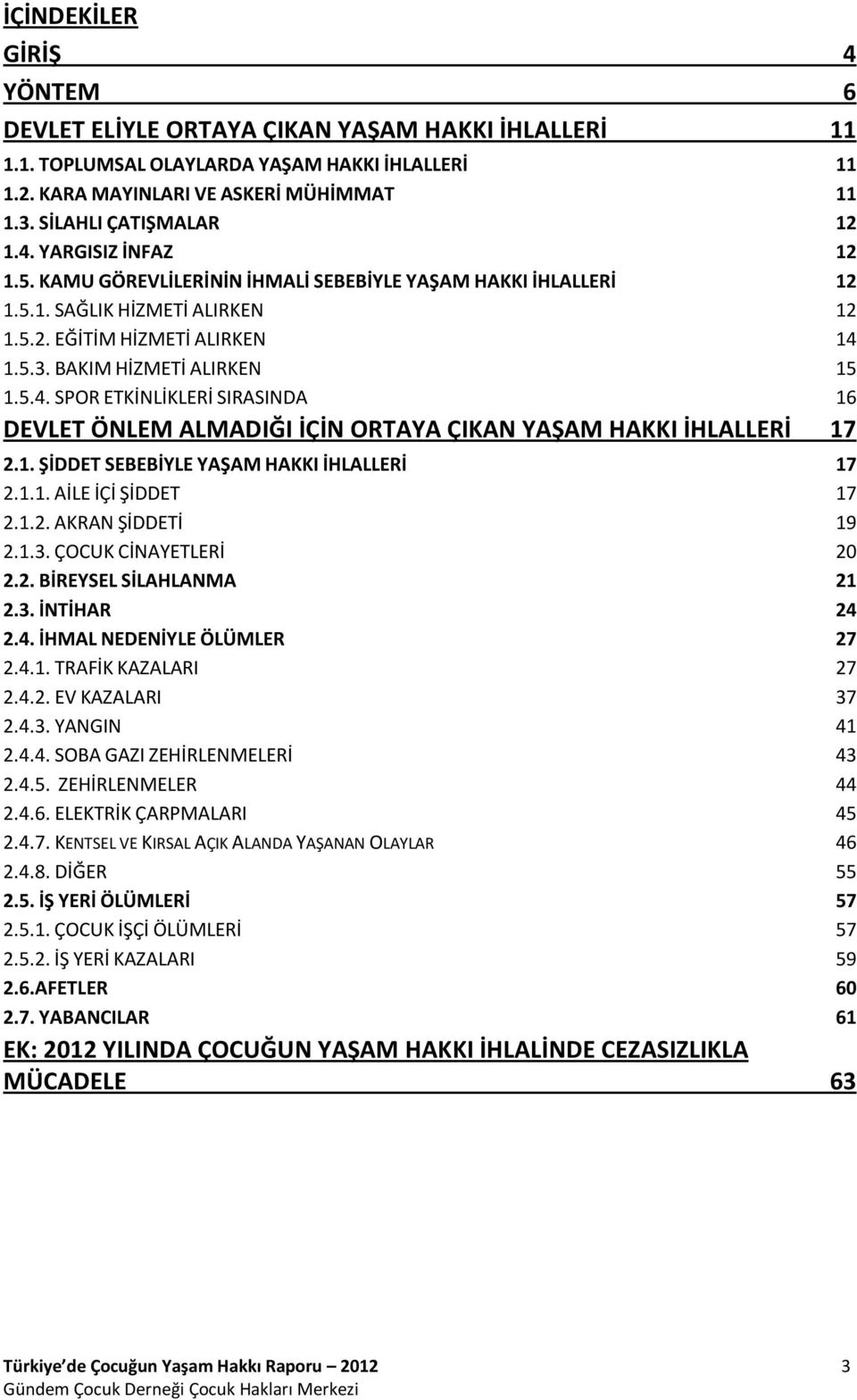 BAKIM HİZMETİ ALIRKEN 15 1.5.4. SPOR ETKİNLİKLERİ SIRASINDA 16 DEVLET ÖNLEM ALMADIĞI İÇİN ORTAYA ÇIKAN YAŞAM HAKKI İHLALLERİ 17 2.1. ŞİDDET SEBEBİYLE YAŞAM HAKKI İHLALLERİ 17 2.1.1. AİLE İÇİ ŞİDDET 17 2.