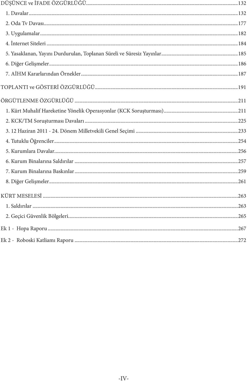 Kck/Tm Soruşturması Davaları...225 3. 12 Haziran 2011-24. Dönem Milletvekili Genel Seçimi...233 4. Tutuklu Öğrenciler...254 5. Kurumlara Davalar...256 6. Kurum Binalarına Saldırılar...257 7.