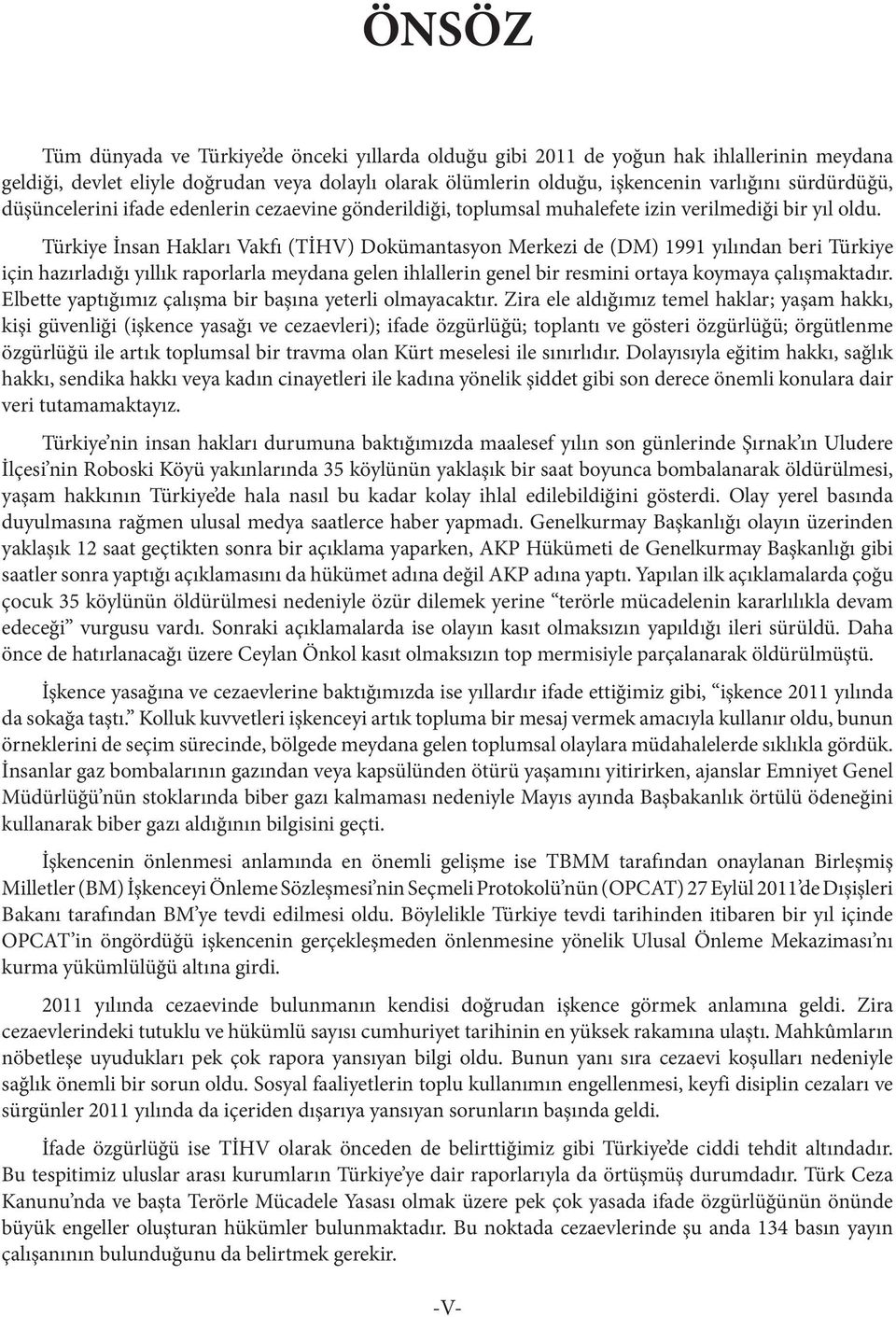 Türkiye İnsan Hakları Vakfı (TİHV) Dokümantasyon Merkezi de (DM) 1991 yılından beri Türkiye için hazırladığı yıllık raporlarla meydana gelen ihlallerin genel bir resmini ortaya koymaya çalışmaktadır.