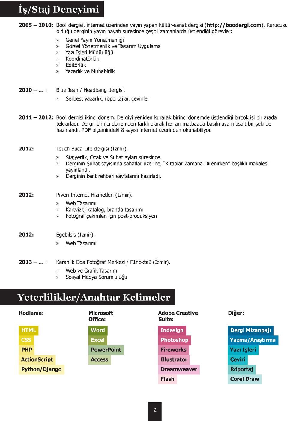 Yazarlık ve Muhabirlik 2010 : Blue Jean / Headbang dergisi. Serbest yazarlık, röportajlar, çeviriler 2011 2012: Boo! dergisi ikinci dönem.