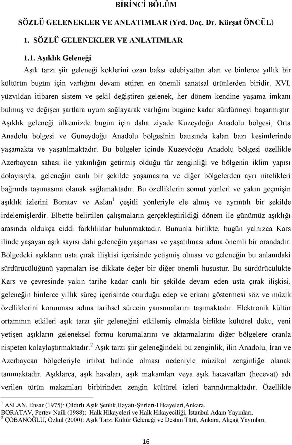 1. AĢıklık Geleneği AĢık tarzı Ģiir geleneği köklerini ozan baksı edebiyattan alan ve binlerce yıllık bir kültürün bugün için varlığını devam ettiren en önemli sanatsal ürünlerden biridir. XVI.