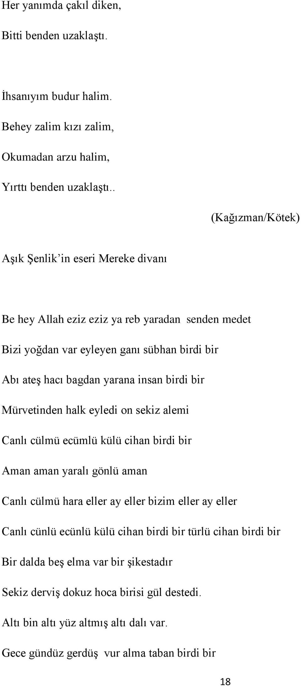 insan birdi bir Mürvetinden halk eyledi on sekiz alemi Canlı cülmü ecümlü külü cihan birdi bir Aman aman yaralı gönlü aman Canlı cülmü hara eller ay eller bizim eller ay eller Canlı