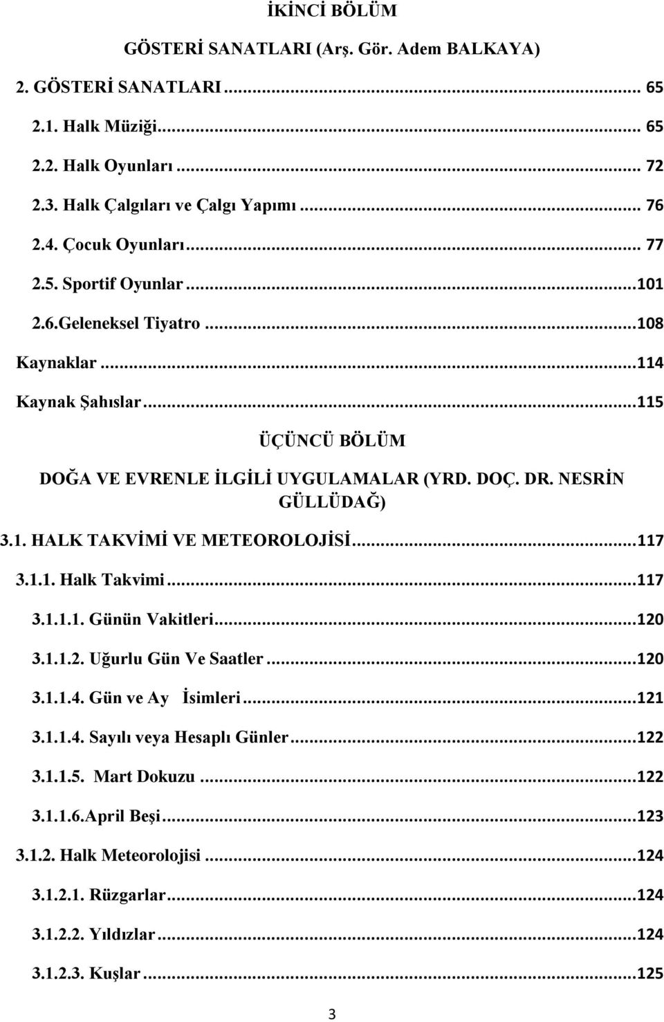 NESRĠN GÜLLÜDAĞ) 3.1. HALK TAKVĠMĠ VE METEOROLOJĠSĠ... 117 3.1.1. Halk Takvimi... 117 3.1.1.1. Günün Vakitleri... 120 3.1.1.2. Uğurlu Gün Ve Saatler... 120 3.1.1.4. Gün ve Ay Ġsimleri.