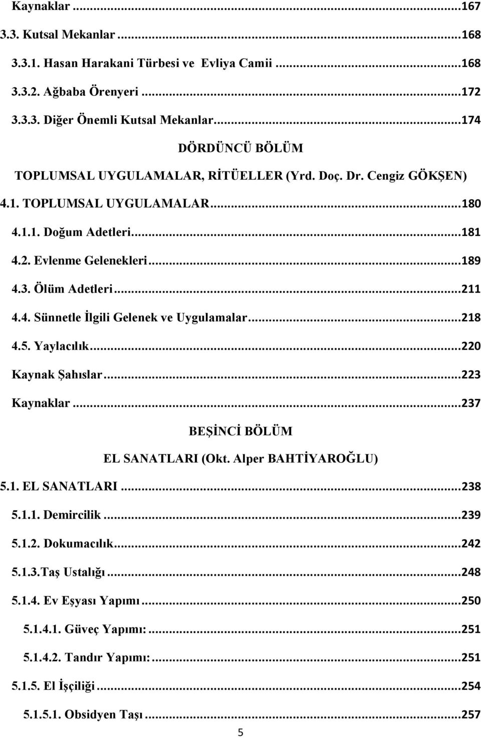 Ölüm Adetleri... 211 4.4. Sünnetle Ġlgili Gelenek ve Uygulamalar... 218 4.5. Yaylacılık... 220 Kaynak ġahıslar... 223 Kaynaklar... 237 BEġĠNCĠ BÖLÜM EL SANATLARI (Okt. Alper BAHTĠYAROĞLU) 5.1. EL SANATLARI... 238 5.