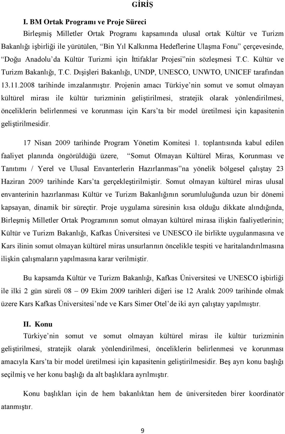 Doğu Anadolu da Kültür Turizmi için Ġttifaklar Projesi nin sözleģmesi T.C. Kültür ve Turizm Bakanlığı, T.C. DıĢiĢleri Bakanlığı, UNDP, UNESCO, UNWTO, UNICEF tarafından 13.11.