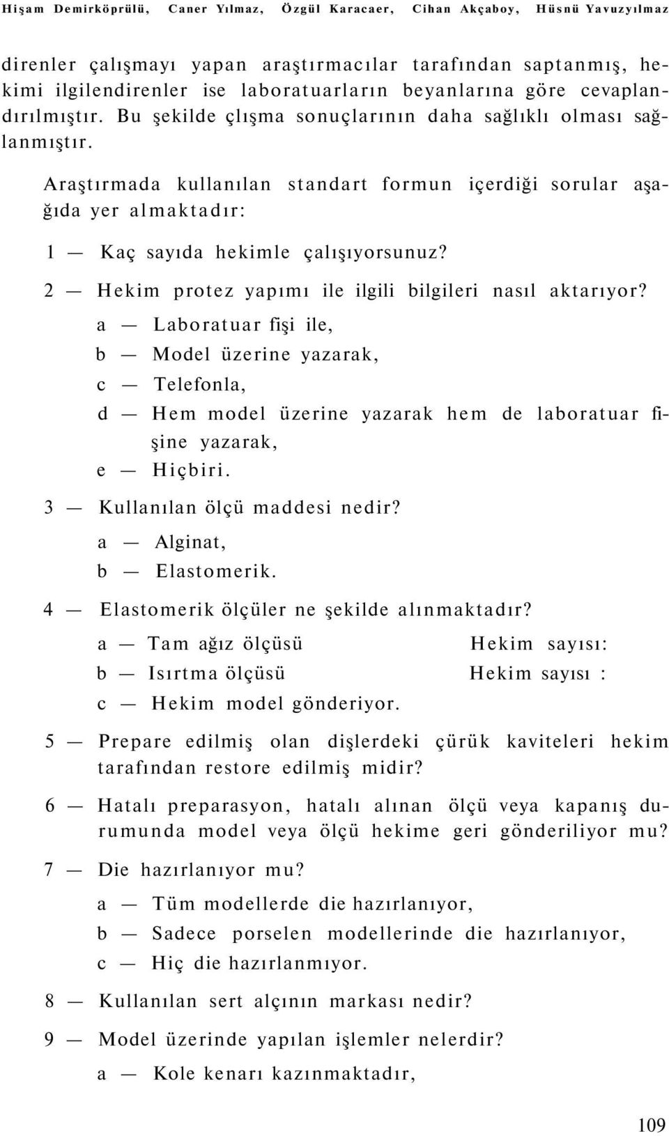 standart formun içerdiği sorular aşa Araştırmada kullanılan ğıda yer almaktadır: 1 Kaç sayıda hekimle çalışıyorsunuz? 2 Hekim protez yapımı ile ilgili bilgileri nasıl aktarıyor?