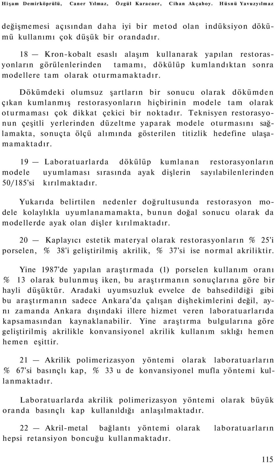 Dökümdeki olumsuz şartların bir sonucu olarak dökümden çıkan kumlanmış restorasyonların hiçbirinin modele tam olarak oturmaması çok dikkat çekici bir noktadır.