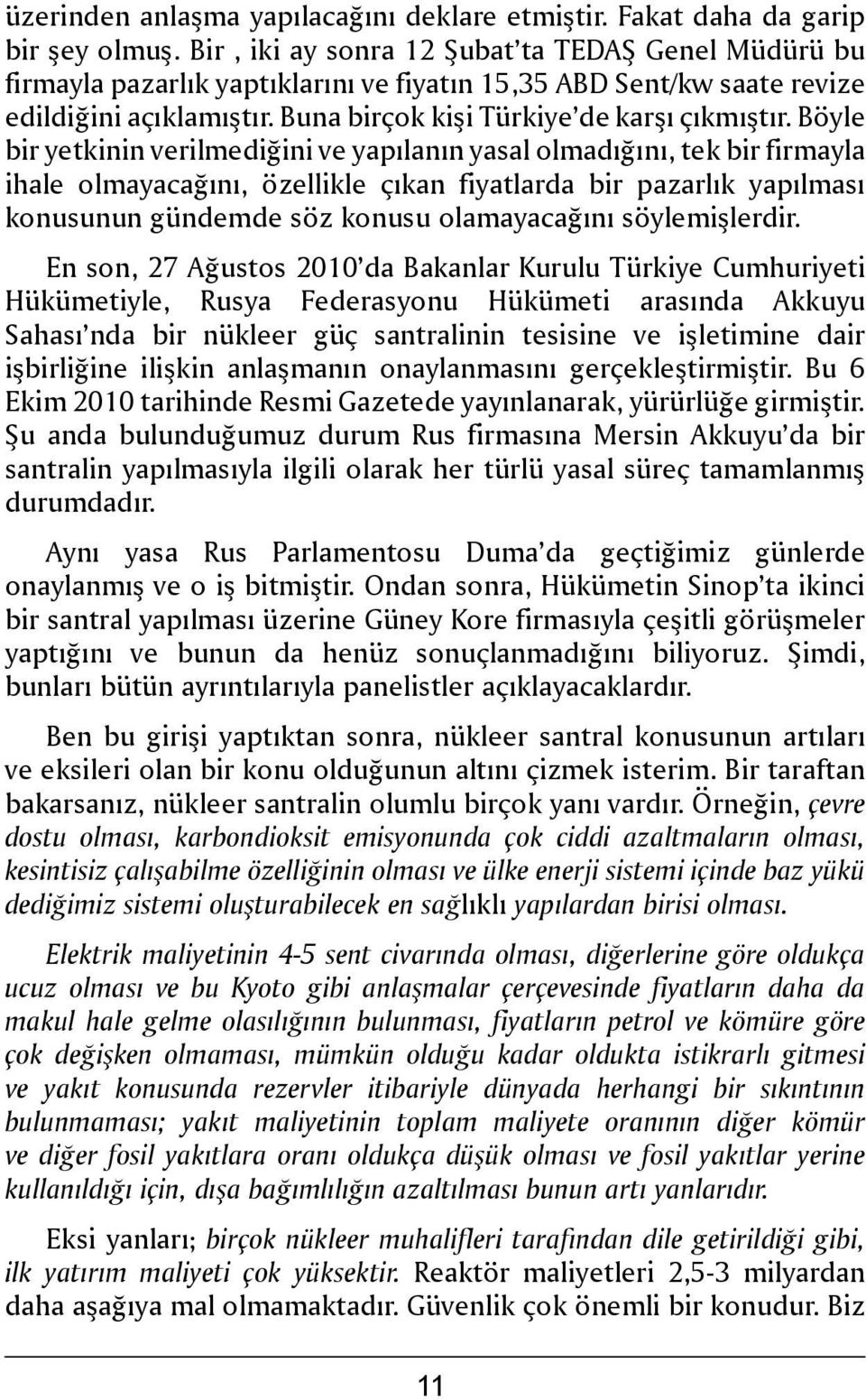 Böyle bir yetkinin verilmediğini ve yapılanın yasal olmadığını, tek bir firmayla ihale olmayacağını, özellikle çıkan fiyatlarda bir pazarlık yapılması konusunun gündemde söz konusu olamayacağını