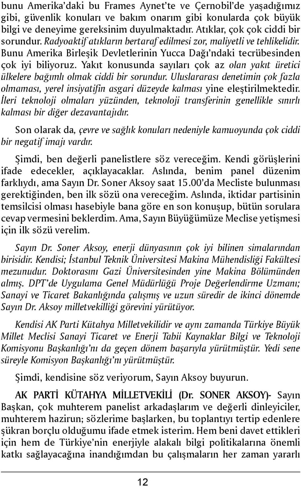 Yakıt konusunda sayıları çok az olan yakıt üretici ülkelere bağımlı olmak ciddi bir sorundur.