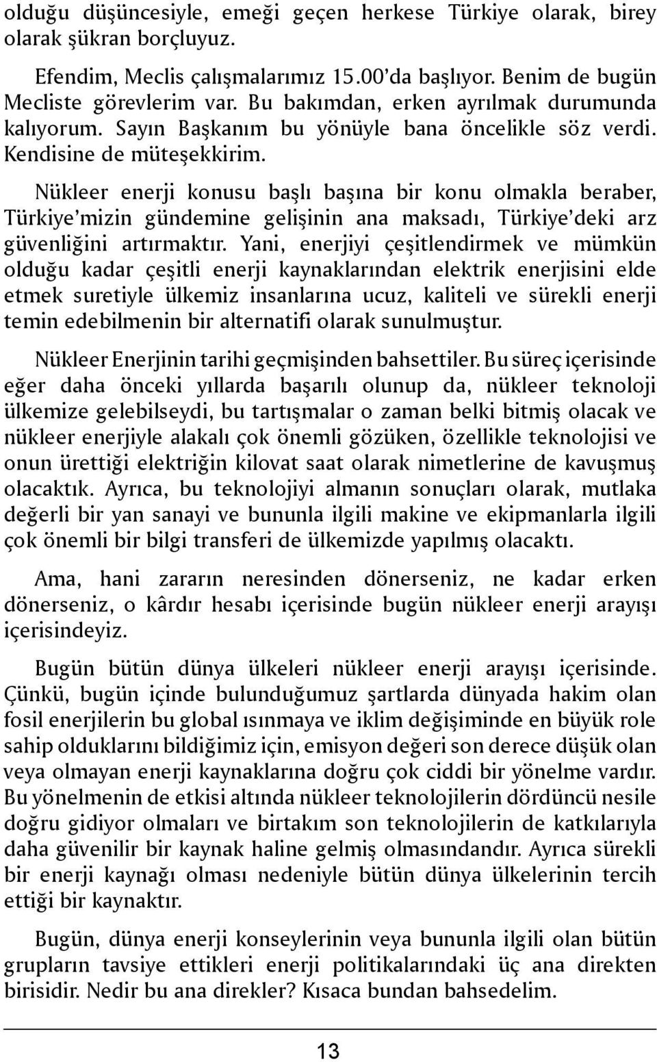 Nükleer enerji konusu başlı başına bir konu olmakla beraber, Türkiye mizin gündemine gelişinin ana maksadı, Türkiye deki arz güvenliğini artırmaktır.