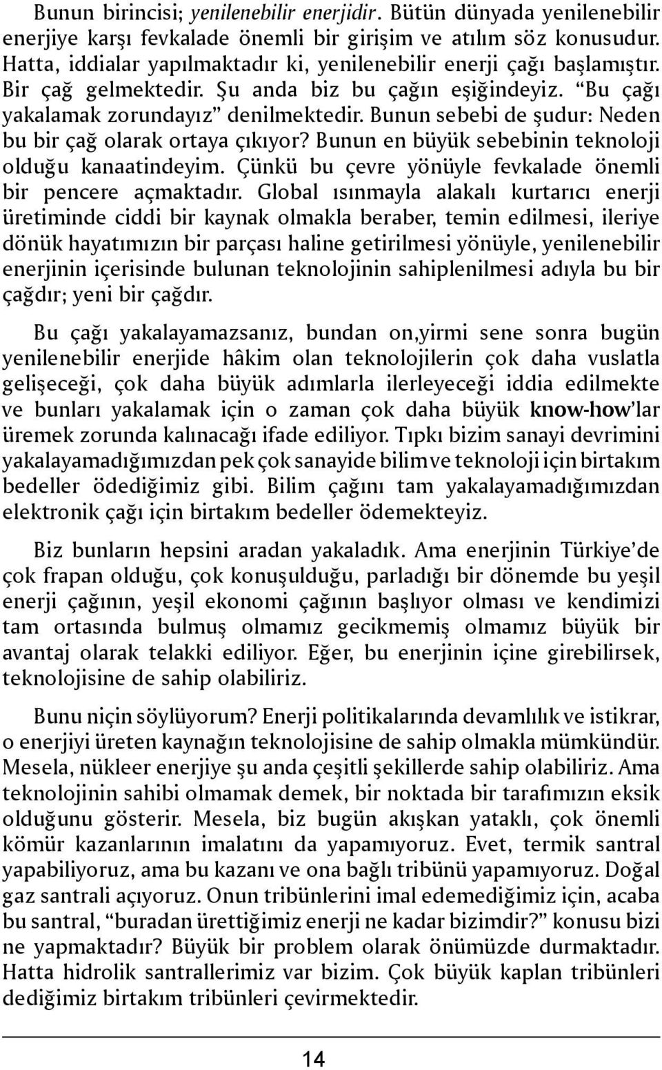 Bunun sebebi de şudur: Neden bu bir çağ olarak ortaya çıkıyor? Bunun en büyük sebebinin teknoloji olduğu kanaatindeyim. Çünkü bu çevre yönüyle fevkalade önemli bir pencere açmaktadır.