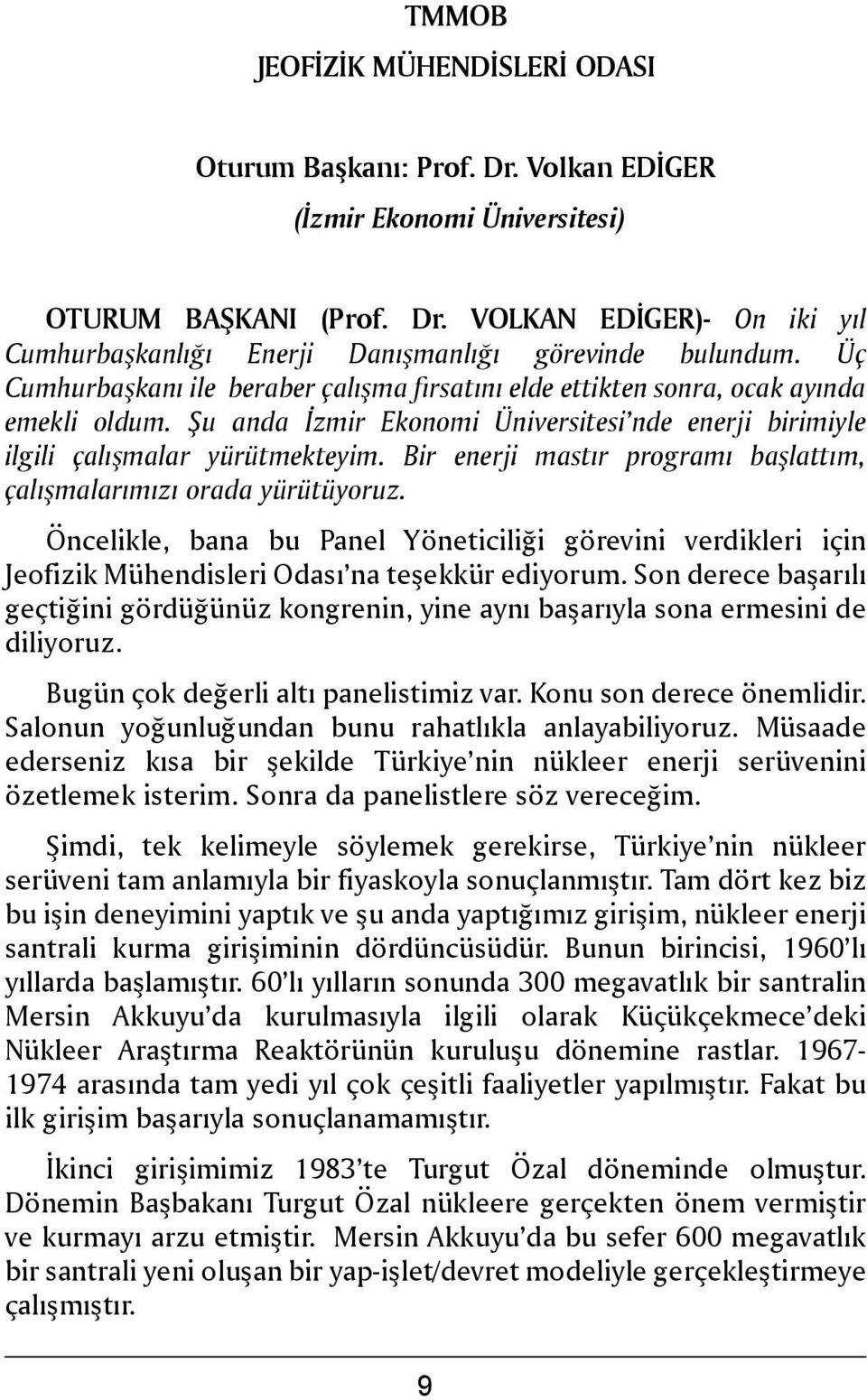 Bir enerji mastır programı başlattım, çalışmalarımızı orada yürütüyoruz. Öncelikle, bana bu Panel Yöneticiliği görevini verdikleri için Jeofizik Mühendisleri Odası na teşekkür ediyorum.